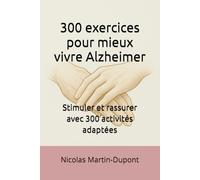 300 exercices pour mieux vivre Alzheimer: Stimuler et rassurer avec 300 activités adaptées