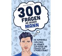 300 Fragen an deinen Mann - Die humorvolle Challenge, die Männer zum Reden und Frauen zum Staunen bringt: Ein lustiges Geschenk für Ehepaare, die in der Beziehung mehr wollen als nur Smalltalk
