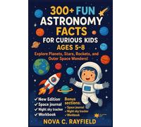 300+ FUN ASTRONOMY FACTS FOR CURIOUS KIDS AGES 5-8: Explore Planets, Stars, Rockets, and Outer Space Wonders!