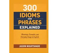 300 Idioms and Phrases Explained - Meanings, Examples, and Everyday Usage in English