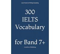 300 IELTS Vocabulary for Band 7-8.5: Academic Words with Collocations, Examples & Study System for Writing and Speaking