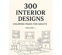 300 Interior Designs Coloring Pages for Adults Volume 1: Relaxing Home Interior Illustrations for Stress Relief, Mindfulness, and Creative Fun