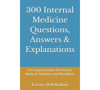 300 Internal Medicine Questions, Answers & Explanations: A Comprehensive Review for Medical Students and Residents