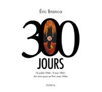 300 jours: 13 juillet 1944-9 mai 1945 : dix mois pour en finir avec Hitler