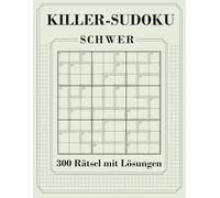 300 Killer Sudoku mit Lösungen und Anleitung: Schwer| Ohne Vorgabe | Sudoku & Kakuro Summen Variante