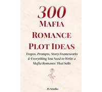 300 Mafia Romance Plot Ideas: Tropes, Prompts, Story Frameworks & Everything You Need to Write a Mafia Romance That Sells