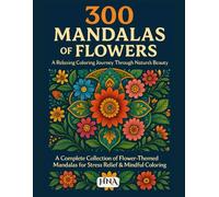 300 Mandalas of Flowers: A Relaxing Coloring Journey Through Nature’s Beauty: The Complete Collection of Flower-Themed Mandalas for Stress Relief & Mindful Coloring