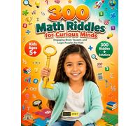 300 Math Riddles for Curious Minds: Math Learning Games, Puzzle Challenges, Reasoning Activities and Fun Practice Exercises Designed for Children Ages 5 and Up