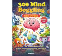300 Mind-Boggling True or False Facts for Curious Kids: A Fun Journey Through Science, Space, Animals, and Our Weird World!