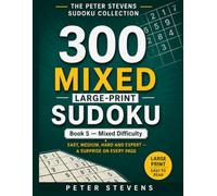 300 Mixed Large-Print Sudoku: 300 Puzzles • One Puzzle Per Page • Full Solutions at the Back • Senior-Friendly Large Print