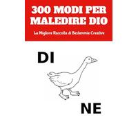 300 Modi per Maledire Dio: La Migliore Raccolta di Bestemmie Creative