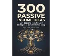 300 Passive Income Ideas: Low-Cost and High-Reward Strategies to Earn While You Sleep