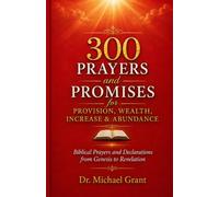 300 Prayers and promises for Provision, Wealth, Increase & Abundance: Biblical Prayers and Declarations from Genesis to Revealation
