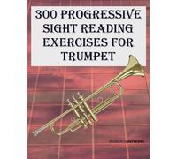 300 Progressive Sight Reading Exercises for Trumpet: Volume 2-Anthony, Robert-Co