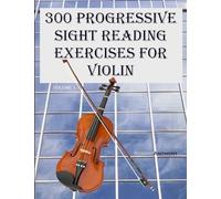 300 Progressive Sight Reading Exercises for Violin: Volume 1