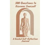 300 Questions to Discover Yourself: A Guided Self-Reflection Journal for Personal Growth, Clarity, and Emotional Healing