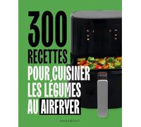 300 recettes pour cuisiner les légumes au Airfryer: 39685
