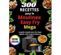 300 Recettes pour le Moulinex Easy Fry Mega: Le guide complet pour des repas rapides, sains et gourmands au quotidien