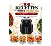 300 RECETTES POUR PHILIPS AIRFRYER 2000 Faciles, rapides et savoureuses La cuisine française, du croustillant au fondant