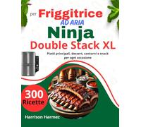 300 Ricette per Friggitrice ad Aria Ninja Double Stack XL: Piatti principali, dessert, contorni e snack per ogni occasione
