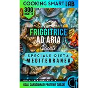 300 Ricette per Friggitrice ad Aria - Speciale Dieta Mediterranea: Piatti mediterranei sani, light e velocissimi con ingredienti semplici, idee quotidiane, meal prep e sapori autentici
