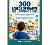 300 SCHEDE OPERATIVE PER L'AUTISMO E I BES Il kit pratico pronto all'uso per insegnanti, educatori e genitori con attività di comunicazione, supporti ... educazione emotiva e strategie inclusive