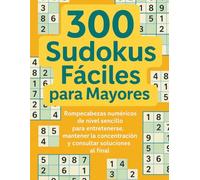 300 Sudokus Fáciles para Mayores: Rompecabezas numéricos de nivel sencillo para entretenerse, mantener la concentración y consultar soluciones al final