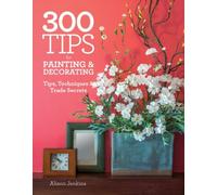 300 Tips for Painting and Decorating: Tips, Techniques and Trade Secrets by Alison Jenkins (2014-10-17)