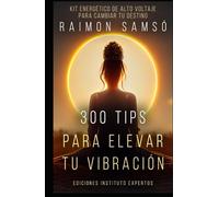 300 Tips para Elevar tu Vibración: Kit energético de alto voltaje para cambiar tu destino