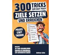 300 Tricks zum easy peasy Ziele setzen und erreichen: Inkl. Mindset-Hacks und 30-Tage-Dranbleiben-Erfolgsjournal zum Gewohnheiten ändern