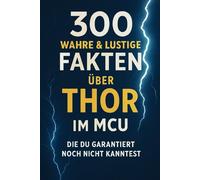 300 wahre & lustige Fakten über Thor im MCU, die du garantiert noch nicht kanntest: Das inoffizielle Marvel-Fanbuch voller kurioser MCU-Infos, witziger Fun-Facts & Geschenkideen für echte Thor-Fans