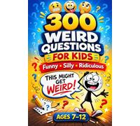 300 Weird Questions for Kids: Funny Questions for Kids - A Hilarious and Silly Conversation Starter Book for Family Time, Road Trips, and Screen-Free Fun