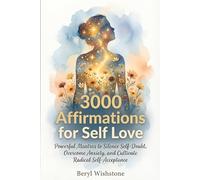 3000 Affirmations for Self Love: Powerful Mantras to Silence Self-Doubt, Overcome Anxiety, and Cultivate Radical Self-Acceptance