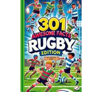 301 Awesome Facts: Rugby Edition: Book For Sport Fans, Things You Would Never Know! Including Legendary Players, Grand Slams, Funny Moments, Rules And Much More!
