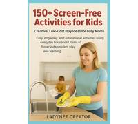 301 Screen-Free Activities for Kids: Creative, Low-Cost Play Ideas for Busy Moms: Easy, engaging, and educational activities using everyday household items to foster independent play and learning