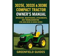3025E, 3032E & 3038E Compact Tractor Owner’s Manual: Operation, Maintenance, Attachments, and Troubleshooting (For John Deere 3E-Series Users - Independent GreenField Guides Edition)