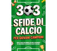 303 Sfide di Calcio per Giovani Campioni: Libro di Calcio per bambini con Sfide e Allenamenti per migliorare le tue abilità divertendoti da solo o con amici | età 8-12 anni