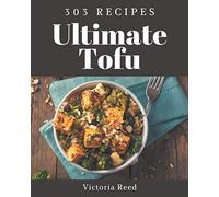 303 Ultimate Tofu Recipes: A Tofu Cookbook from the Heart!