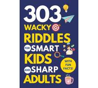 303 Wacky Riddles for Smart Kids and Sharp Adults: A family riddle book with sprinkles of fun facts for knowledge and leisure.
