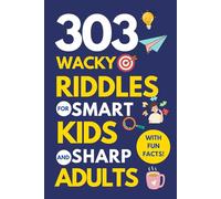 303 Wacky Riddles for Smart Kids and Sharp Adults: A family riddle book with sprinkles of fun facts for knowledge and leisure.