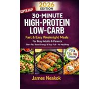 30Minute High-Protein Low-Carb Dinners Fast & Easy Weeknight Meals: Quick, Budget-Friendly Recipes to Burn Fat, Boost Energy & Stay Full - No Meal Prep, Stress-Free Cooking for Busy Adults & Parents
