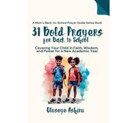 31 Bold Prayers for Back to School: Covering Your Child in Faith, Wisdom, and Power for a New Academic Year