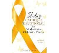 31-day Catholic Devotional for Mothers of a Child with Cancer: anchored in hope