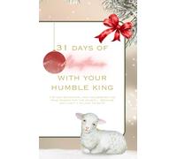 31 Days of Christmas with your humble King: a 31-day devotional that celebrates the true reason for the season... because why limit it to just 12 days?