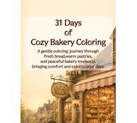 31 Days of Cozy Bakery Coloring: A Gentle Coloring Journey Through Fresh Bread, Warm Pastries, and Peaceful Bakery Moments for Relaxation and Mindfulness