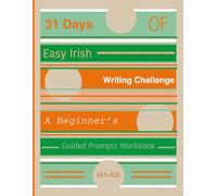31 Days of Easy Irish Writing Challenge:: A Beginner’s Guided Prompts Workbook (A1-A2)