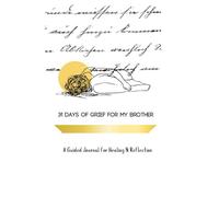 31 Days of Grief for My Brother: A Guided Journal for Healing & Reflection