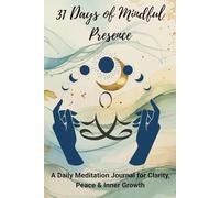 31 Days of Mindful Presence: A Daily Meditation Journal for Clarity, Peace & Inner Growth
