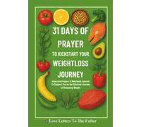 31 DAYS OF PRAYER TO KICKSTART YOUR WEIGHTLOSS JOURNEY: Intensive Prayers & Workbook Journal To Support You on the Spiritual Journey of Releasing Weight