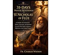 31-DAYS PRAYER DEVOTIONAL TO ST. NICHOLAS OF FLÜE: A Catholic Devotional Of Silence, Surrender, And Spiritual Growth With Daily Scriptures, Reflections And Guided Prayers